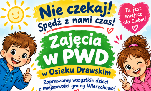 Kolorowa grafika z uśmiechniętymi dziećmi i napisem: Nie czekaj! Spędź z nami czas! Zajęcia w PWD w Osieku Drawskim. Zapraszamy wszystkie dzieci z gminy Wierzchowo!